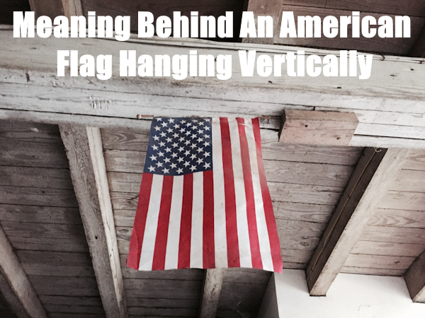 american flag hanging vertically meaning